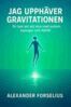 Alexander Forselius - Jag Upphäver Gravitationen, E-bok