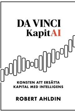 Robert Ahldin - Da Vinci & KapitAI : konsten att ersätta kapital med intelligens, Häftad