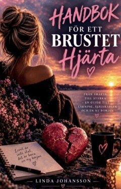 Linda Johansson - Handbok för ett brustet hjärta : Från smärta till styrka - En guide till läkning, självkärlek och en ny början, Häftad