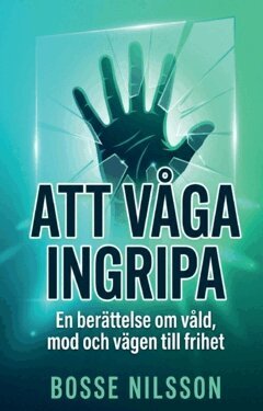 Bosse Nilsson - Att våga ingripa : En berättelse om våld, mod och vägen till frihet, Häftad
