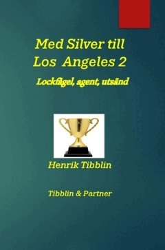 Henrik Tibblin - Med Silver till Los Angeles 2 : Lockfågel, agent, utsänd, Inbunden