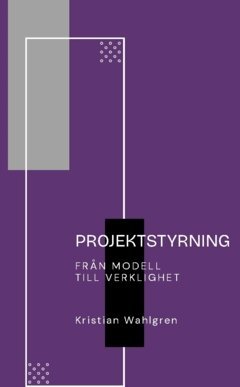 Kristian Wahlgren - Projektstyrning : från modell till verklighet, Häftad