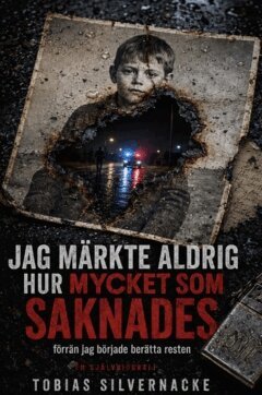 Silvernacke Tobias - Jag märkte aldrig hur mycket som saknades : förrän jag började berätta resten, Häftad