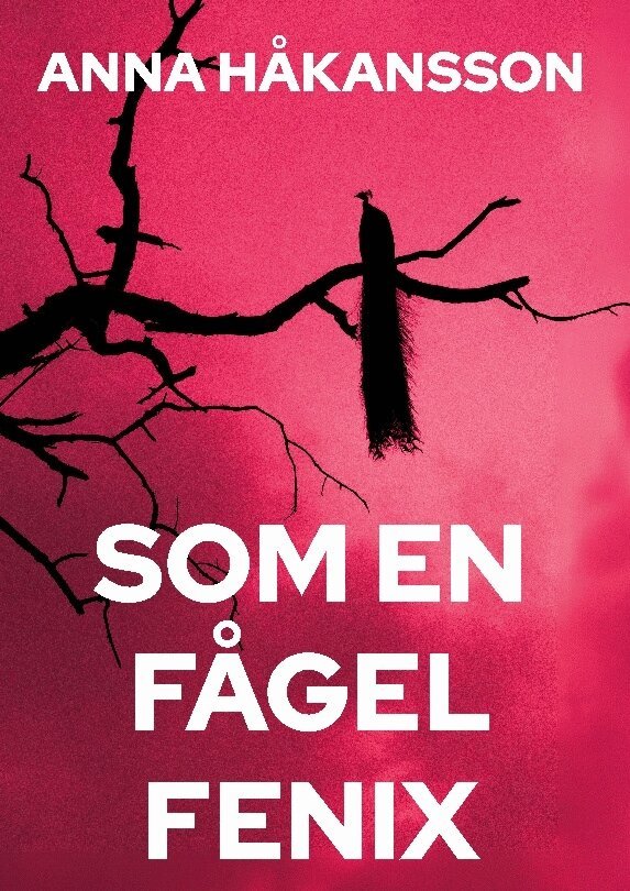 Anna Håkansson - Som en fågel Fenix, Inbunden. Tillgänglighet: Lägg i varukorg