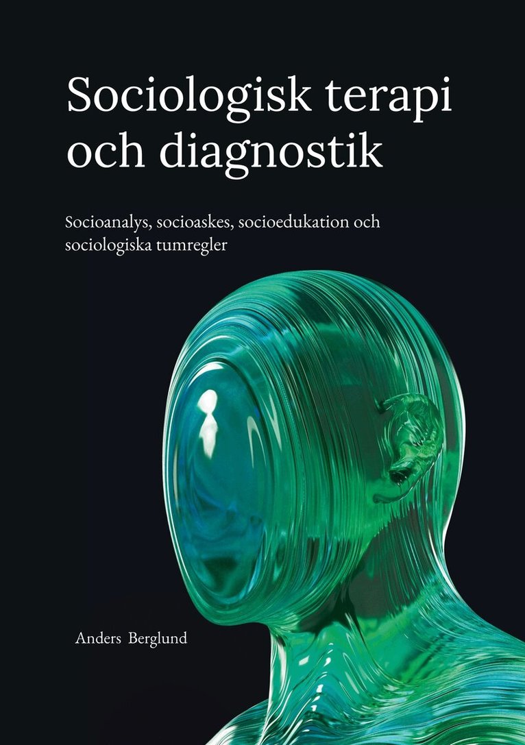 Anders Berglund - Sociologisk terapi och diagnostik: Socioanalys, socioaskes, socioedukation och sociologiska tumregler, E-bok
