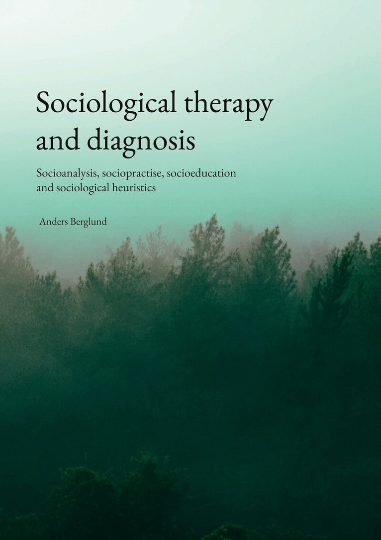 Anders Berglund - Sociological therapy and diagnosis: Socioanalysis, sociopractise, socioeducation and sociological heuristics, E-bok