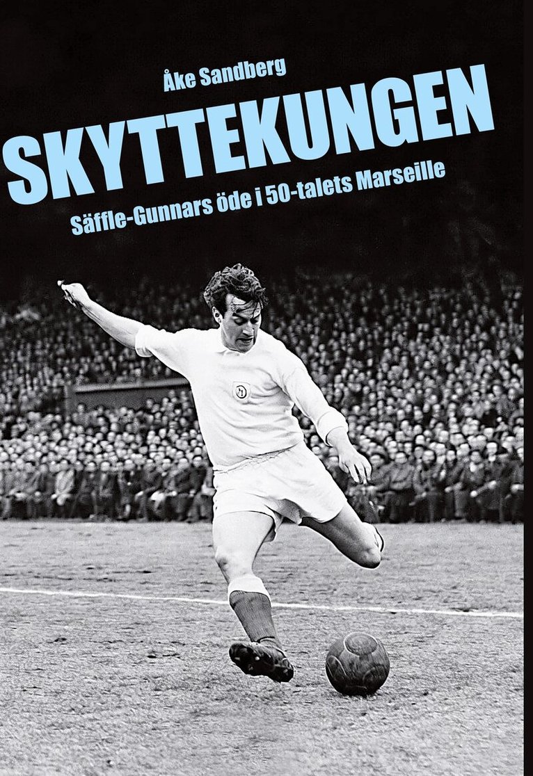 Åke Sandberg - Skyttekungen: Säffle-Gunnars öde i 50-talets Marseille, E-bok