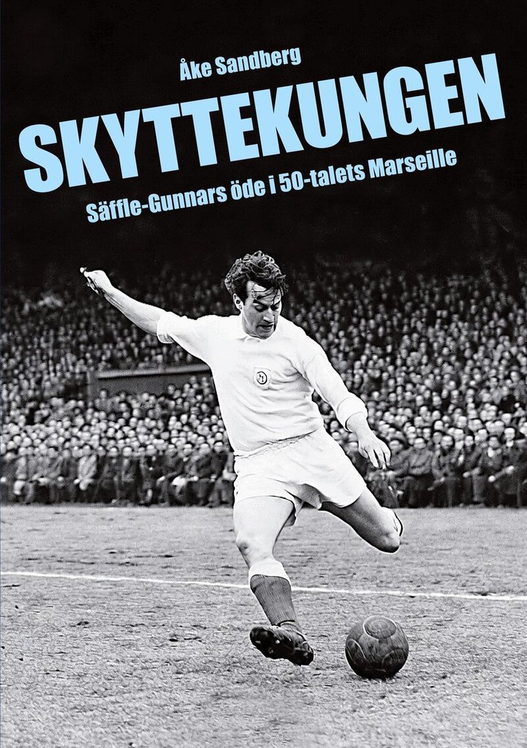 Åke Sandberg - SKYTTEKUNGEN.: Säffle-Gunnars öde i 50-talets Marseille, E-bok