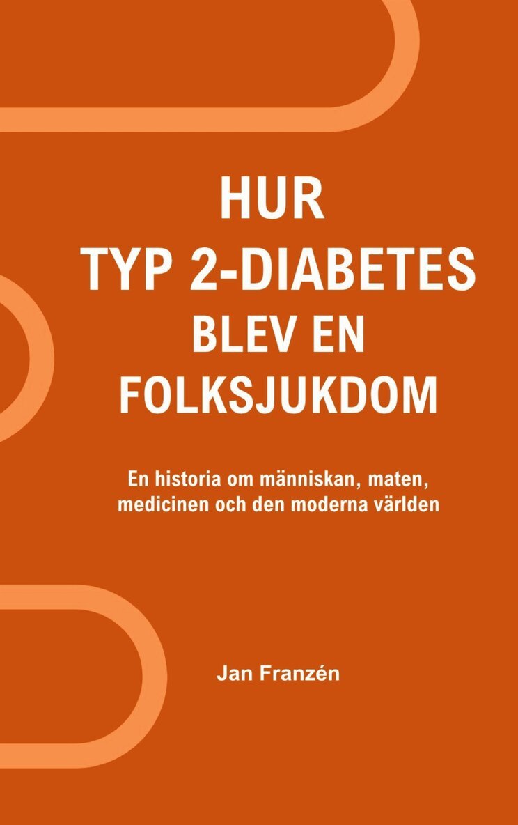 Jan Franzen - Hur typ 2-diabetes blev en folksjukdom: Hur kunde vi hamna här? En historia om människan, maten, medicinen och den moderna världen, E-bok