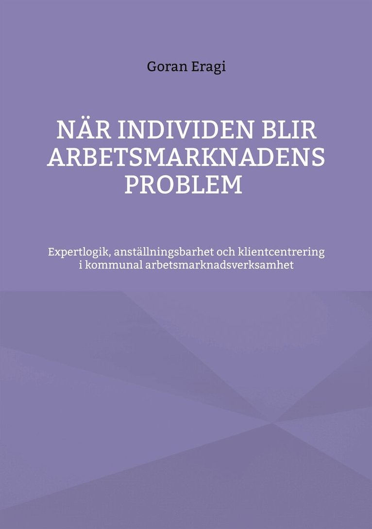 Goran Eragi - När individen blir arbetsmarknadens problem: Expertlogik, anställningsbarhet och klientcentrering i kommunal arbetsmarknadsverksamhet, E-bok. Tillgänglighet: Lägg i varukorg