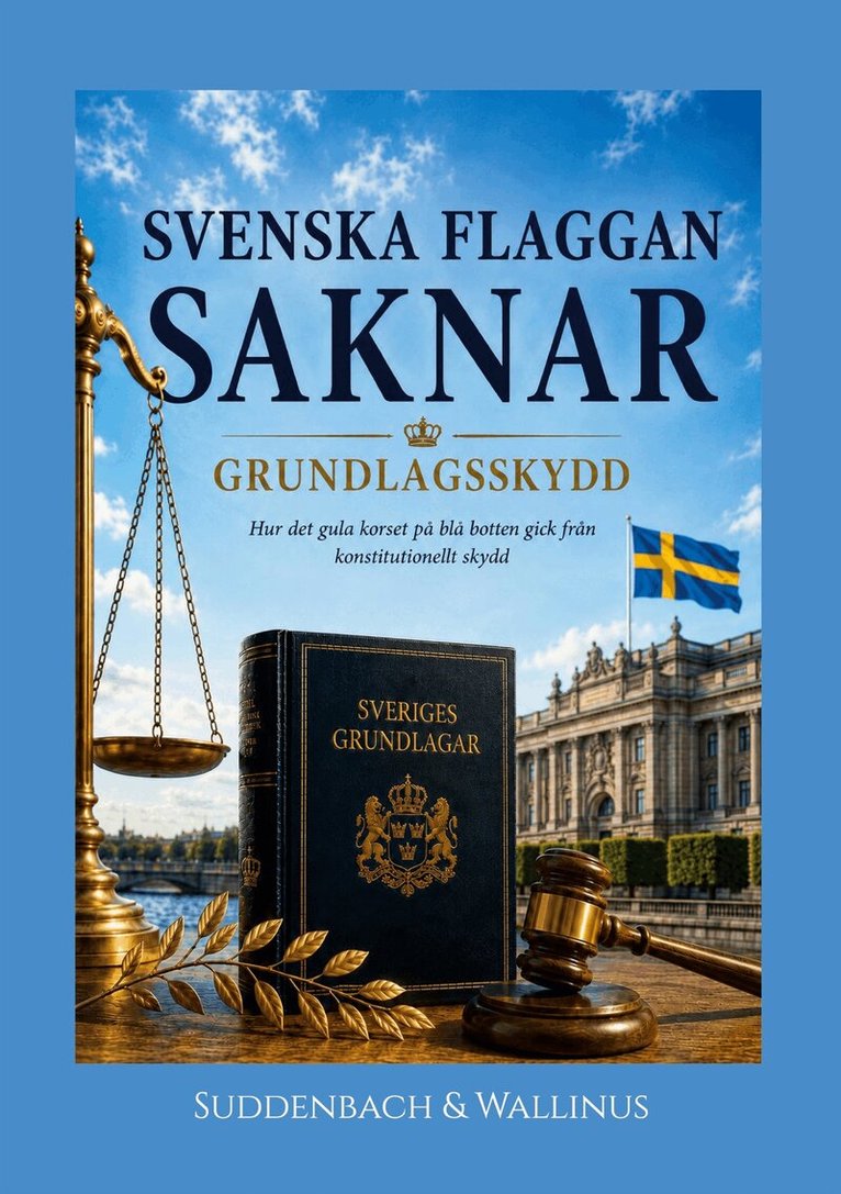 Karri Suddenbach, Tommi Wallinus Rinne - Sveriges flagga saknar grundlagsskydd: Hur det gula korset på blå botten gick från konstitutionellt skydd, E-bok