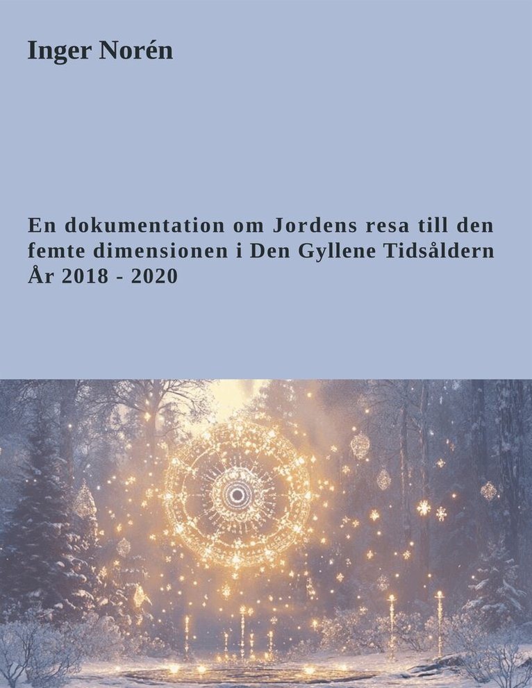 Inger Norén - En dokumentation om Jordens resa till den femte dimensionen i Den Gyllene Tidsåldern. År 2018 - 2020, E-bok
