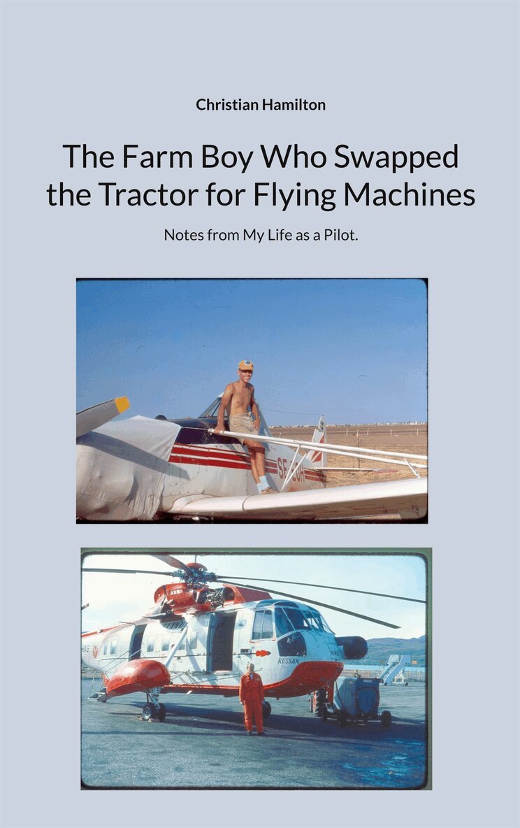 Christian Hamilton - The Farm Boy Who Swapped the Tractor for Flying Machines: Notes from My Life as a Pilot., E-bok
