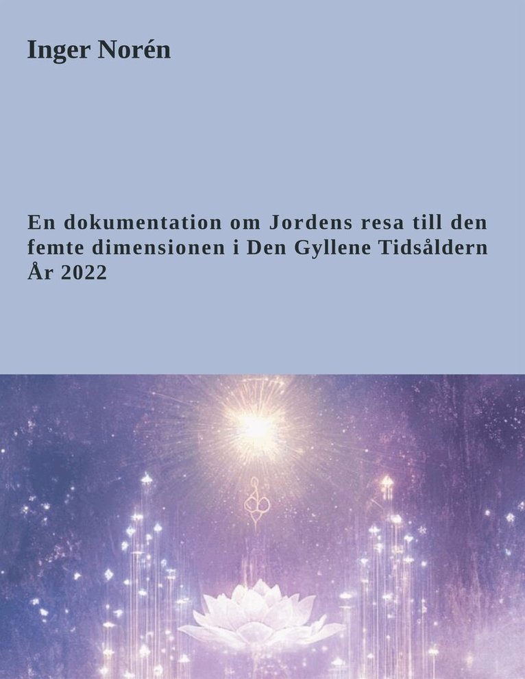 Inger Norén - En dokumentation om Jordens resa till den femte dimensionen i Den Gyllene Tidsåldern År 2022, E-bok