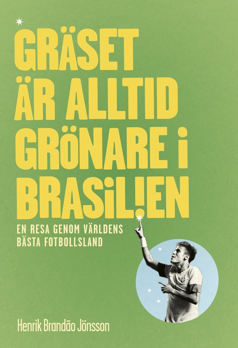 Henrik Brandão Jönsson - Gräset är alltid grönare i Brasilien. En resa genom världens bästa fotbollsland., E-bok