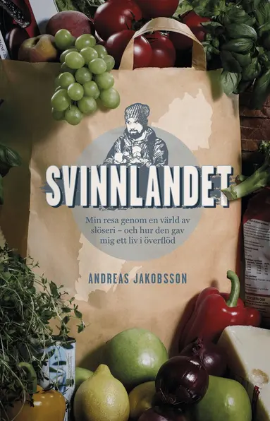 Andreas Jakobsson - Svinnlandet : min resa genom en värld av slöseri - och hur den gav mig ett liv i överflöd, Inbunden