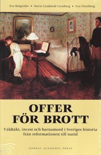 Offer för brott : våldtäkt, incest och barnamord i Sveriges historia från reformationen till nutid