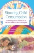 Situating child consumption : rethinking values and notions of children, childhood and consumption