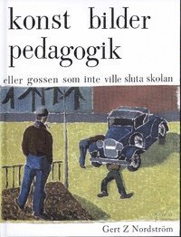 Gert Z. Nordström - Konst, bilder, pedagogik eller gossen som inte ville sluta skolan, Inbunden
