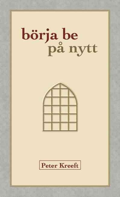 Peter Kreeft - Börja be på nytt, Inbunden