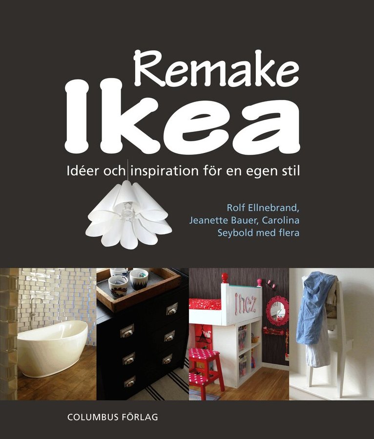 Rolf Ellnebrand, Jeanette Bauer, Carolina Seybold - Remake Ikea : idéer och inspiration för en egen stil, Häftad