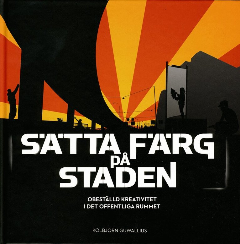 Kolbjörn Guwallius - Sätta färg på staden : obeställd kreativitet i det offentliga rummet, Inbunden