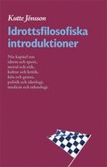 Idrottsfilosofiska introduktioner : nio kapitel om idrott och sport, moral och etik, kultur och kritik, kön och genus, politik och ideologi, kropp och teknologi
