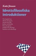 Idrottsfilosofiska introduktioner : nio kapitel om idrott och sport, moral och etik, kultur och kritik, kn och genus, politik och ideologi, kropp och teknologi