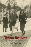 Träna är livet : träning, utbildning och vetenskap i svensk friidrott, 1888-1995