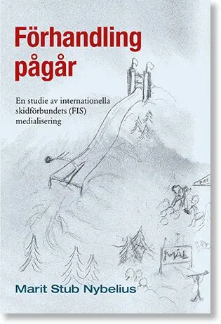 Marit Stub Nybelius - Förhandling pågår: En studie av internationella skidförbundets (FIS) medialisering, Häftad