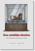 Den utstllda idrotten : idrott som kulturarv p idrottsmuseer i Sverige