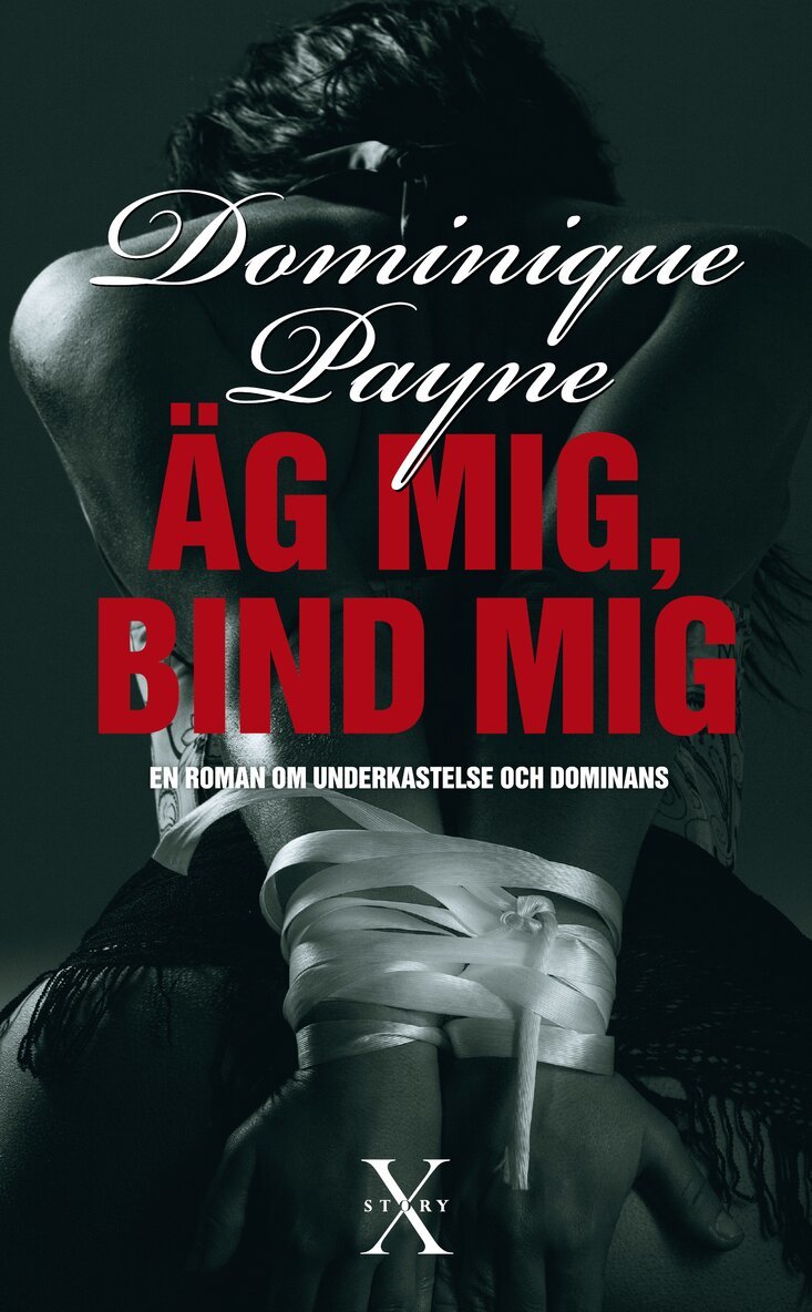 Dominique (pseud.) Payne - Äg mig, bind mig : en erotisk roman om underkastelse och dominans, Inbunden