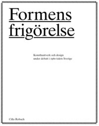 Formens frigörelse : konsthantverkare och design under debatt i 1960-talets Sverige