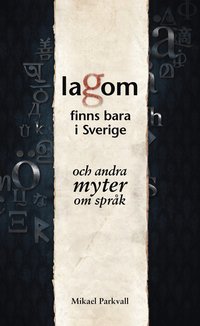 Lagom finns bara i Sverige : och andra myter om spr�k