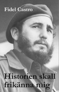 Historien skall friknna mig : Fidel Castros historiska frsvarstal 1953
