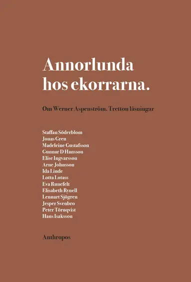 Staffan Söderblom, Jonas Gren, Madeleine Gustafsson, Gunnar D. Hansson, Elise Ingvarsson, Arne Johnsson, Ida Linde, Lotta Lotass, Eva Runefelt, Elisabeth Rynell, Lennart Sjögren, Jesper Svenbro, Peter Törnqvist, Hans Isaksson - Annorlunda hos ekorrarna : om Werner Aspenström - tretton läsningar, Häftad