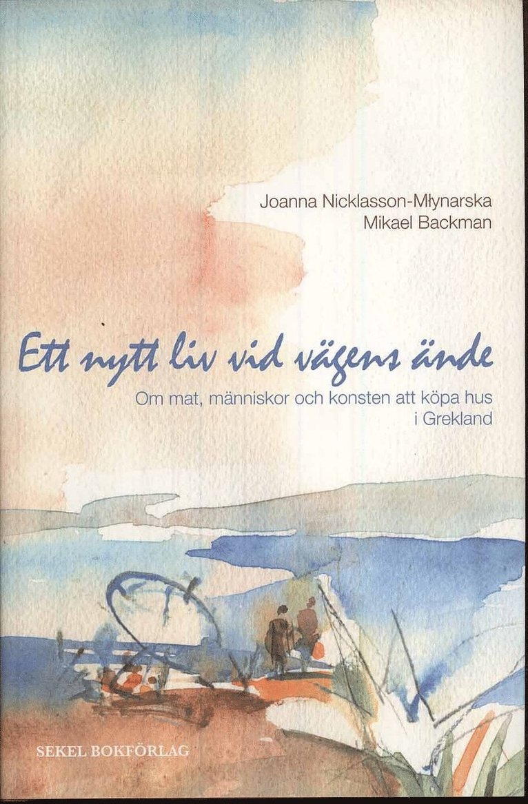 Joanna Nicklasson-Mlynarska, Mikael Backman - Ett nytt liv vid vägens ände : mat, människor och att köpa hus i Grekland, Inbunden