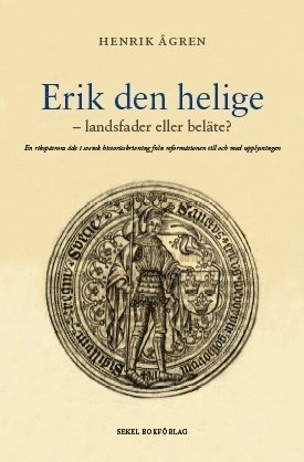 Henrik Ågren - Erik den helige : landsfader eller beläte? -  en rikspatrons öde i svensk hist, Inbunden