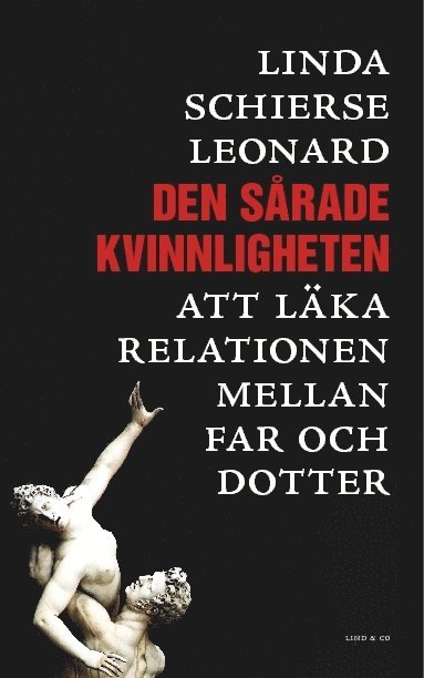 Linda Schierse Leonard - Den sårade kvinnligheten : att läka relationen mellan far och dotter, Inbunden