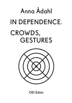 Stefan Jonsson, Mara Lee, Federico Nicolao, Fanny Stenberg, Fabien Vallos, Sven-Olov Wallenstein, Kim West, Anna Ådahl - Anna Ådahl. In Dependence. Crowds, Gestures, Häftad