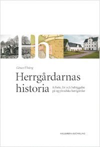 Göran Ulväng - Herrgårdarnas historia : arbete, liv och bebyggelse på uppländska herrgårdar, Inbunden