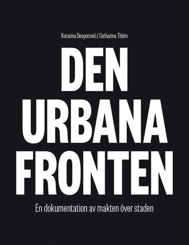 Den urbana fronten : en dokumentation av makten över staden