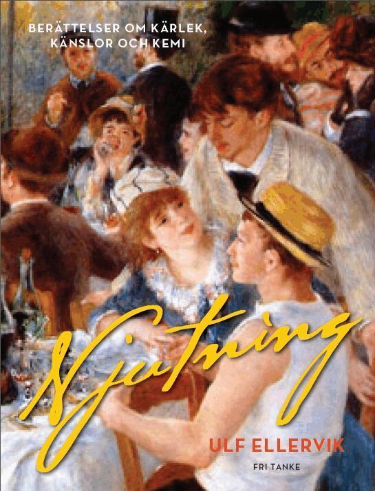 Ulf Ellervik - Njutning : berättelser om kärlek, känslor och kemi, Inbunden