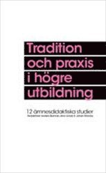 Tradition och praxis i högre utbildning : tolv ämnesdidaktiska studier