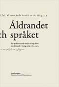 �ldrandet och spr�ket : En spr�khistorisk analys av h�g �lder och �ldrande i Sverige cirka 1875-1975