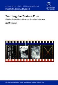 Framing the feature film : multi-reel feature film and American film culture in the 1910s