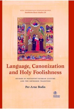 Language, canonization and holy foolishness : studies in Postsoviet Russian culture and the orthodox tradition by Per-Arne Bodin