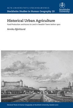 Annika Björklund - Historical urban agriculture : food production and access to land in swedish towns before 1900, Häftad