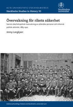 Övervakning för rikets säkerhet : svensk säkerhetspolisiär övervakning av utländska personer och inhemsk politisk aktivitet 1885-1922