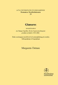 Glanures : Servant de suite à Au Champ d’Apollon. Écrits d’expression française produits en Suède (1550-2006) : étude sociologique (med förord och sammanfattning på svenska) bibliographique et biogra